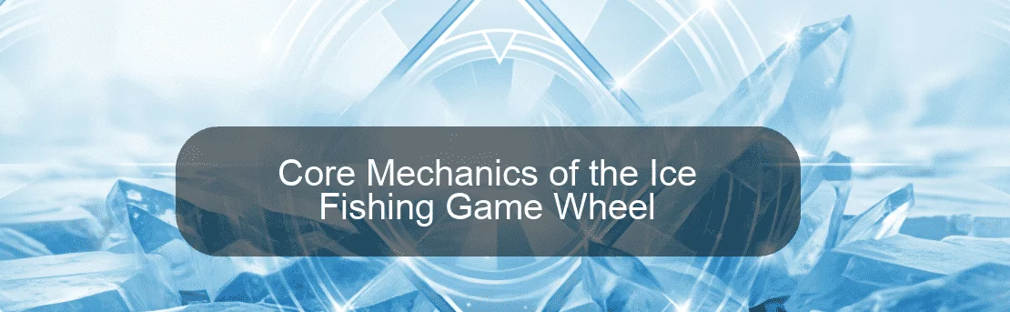 Core Mechanics of the Ice Fishing Game Wheel Core Mechanics of the Ice Fishing Game Wheel