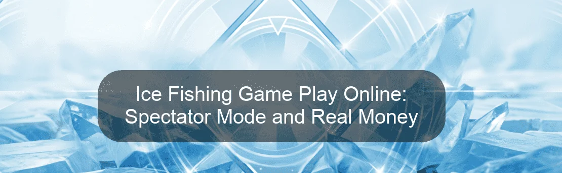 Ice Fishing Game Play Online: Spectator Mode and Real Money Ice Fishing Game Play Online: Spectator Mode and Real Money