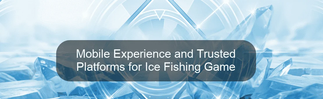 Mobile Experience and Trusted Platforms for Ice Fishing Game Mobile Experience and Trusted Platforms for Ice Fishing Game