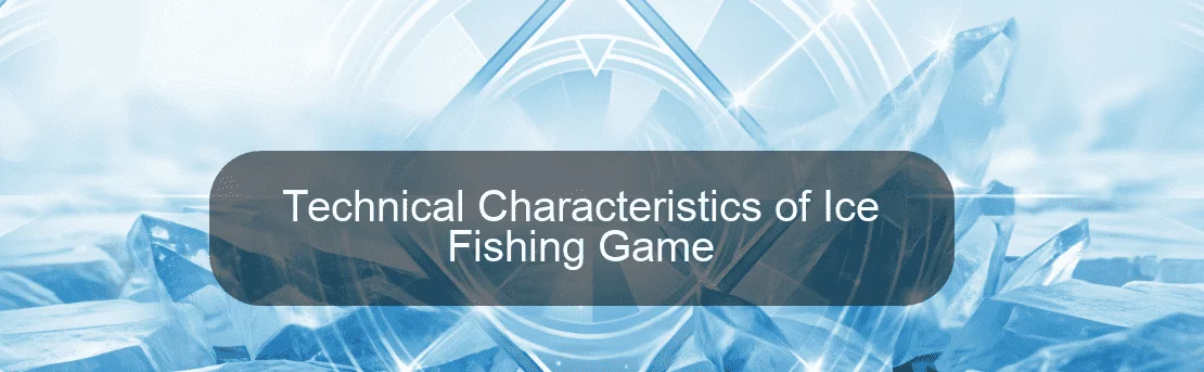Technical Characteristics of Ice Fishing Game Technical Characteristics of Ice Fishing Game